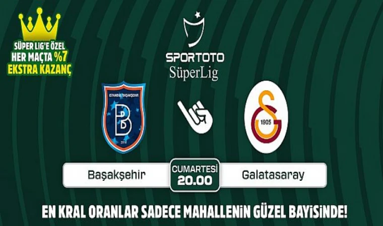 Başakşehir-Galatasaray maçının özel, ekstra kazandıran Kral Oranlar’ı sadece Mahallenin Güzel Bayisinde