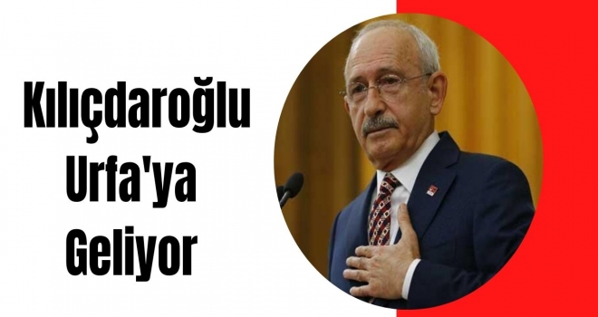Kılıçdaroğlu Urfa'ya Geliyor